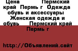 neakb lkz ,fkmys[ nfywtd › Цена ­ 1 000 - Пермский край, Пермь г. Одежда, обувь и аксессуары » Женская одежда и обувь   . Пермский край,Пермь г.